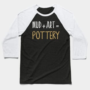 Mud + Art = Pottery Ceramics Funny Gift Baseball T-Shirt